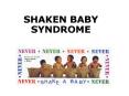 SHAKEN BABY SYNDROME PowerPoint PPT Presentation