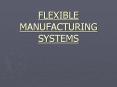 FLEXIBLE MANUFACTURING SYSTEMS PowerPoint PPT Presentation