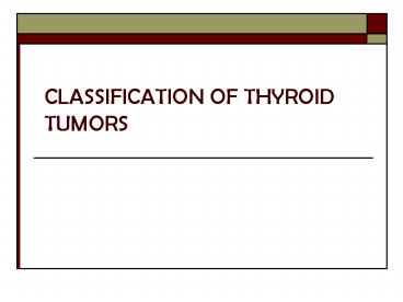 CLASSIFICATION OF THYROID TUMORS