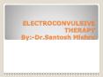 ELECTROCONVULSIVE THERAPY By:-Dr.Santosh Mishra PowerPoint PPT Presentation