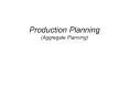Production Planning (Aggregate Planning) PowerPoint PPT Presentation