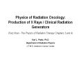 Physics of Radiation Oncology: Production of X Rays / Clinical Radiation Generators (Faiz Khan - The Physics of Radiation Therapy Chapters 3 and 4) PowerPoint PPT Presentation
