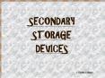 SECONDARY  STORAGE  DEVICES PowerPoint PPT Presentation