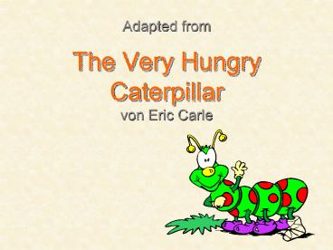 Adapted from The Very Hungry Caterpillar von Eric Carle