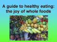 A guide to healthy eating: the joy of whole foods PowerPoint PPT Presentation