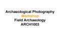 Archaeological Photography Workshop Field Archaeology ARCH1003 PowerPoint PPT Presentation
