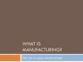 What is Manufacturing? PowerPoint PPT Presentation