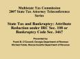 Multistate Tax Commission 2007 State Tax Attorney Teleconference Series  State Tax and Bankruptcy: Attribute Reduction under IRC Sec. 108 or Bankruptcy Code Sec. 346? PowerPoint PPT Presentation