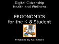 Digital Citizenship Health and Wellness ERGONOMICS for the K-8 Student PowerPoint PPT Presentation