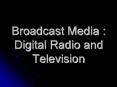 Broadcast Media : Digital Radio and Television PowerPoint PPT Presentation