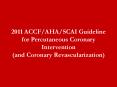 2011 ACCF/AHA/SCAI Guideline for Percutaneous Coronary Intervention (and Coronary Revascularization) PowerPoint PPT Presentation