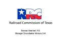 Railroad Commission of Texas  Norman Gearhart, P.G. Manager Groundwater Advisory Unit PowerPoint PPT Presentation