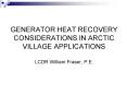 GENERATOR HEAT RECOVERY CONSIDERATIONS IN ARCTIC VILLAGE APPLICATIONS LCDR William Fraser, P.E. PowerPoint PPT Presentation