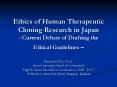 Ethics of Human Therapeutic Cloning Research in Japan - Current Debate of Drafting the Ethical Guidelines  PowerPoint PPT Presentation