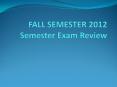 FALL SEMESTER 2012 Semester Exam Review PowerPoint PPT Presentation