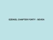 EZEKIEL CHAPTER FORTY - SEVEN