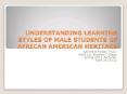 UNDERSTANDING LEARNING STYLES OF MALE STUDENTS OF AFRICAN AMERICAN HERITAGE PowerPoint PPT Presentation