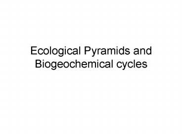 Ecological Pyramids and Biogeochemical cycles