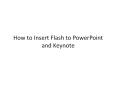 How to Insert Flash to PowerPoint and Keynote PowerPoint PPT Presentation