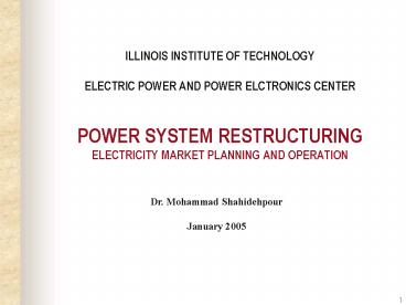 ILLINOIS INSTITUTE OF TECHNOLOGY  ELECTRIC POWER AND POWER ELCTRONICS CENTER  POWER SYSTEM RESTRUCTURING ELECTRICITY MARKET PLANNING AND OPERATION