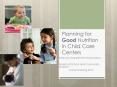 Planning for Good Nutrition in Child Care Centers PowerPoint PPT Presentation
