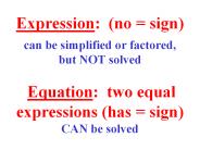 Expression: (no = sign) can be simplified or factored, but NOT solved  Equation: two equal expressions (has = sign) CAN be solved