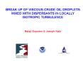 BREAK UP OF VISCOUS CRUDE OIL DROPLETS MIXED WITH DISPERSANTS IN LOCALLY ISOTROPIC TURBULENCE PowerPoint PPT Presentation
