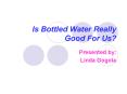 Is Bottled Water Really Good For Us? PowerPoint PPT Presentation