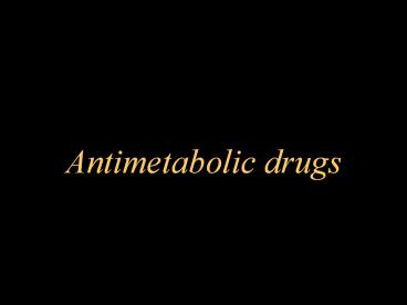 Antimetabolic drugs