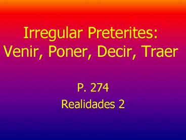 Irregular Preterites: Venir, Poner, Decir, Traer