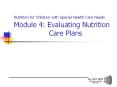 Nutrition for Children with Special Health Care Needs Module 4: Evaluating Nutrition Care Plans PowerPoint PPT Presentation