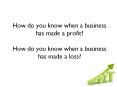 How do you know when a business has made a profit? How do you know when a business has made a loss? PowerPoint PPT Presentation