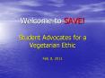 Welcome to SAVE!  Student Advocates for a Vegetarian Ethic Feb. 8, 2011 PowerPoint PPT Presentation