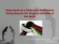 Taekwondo as a Defensive Mechanism: Going Beyond the Physical Benefits of the Sport PowerPoint PPT Presentation