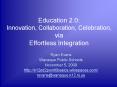 Education 2.0: Innovation, Collaboration, Celebration, via Effortless Integration PowerPoint PPT Presentation