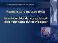 Payment Card Industry (PCI)  How to avoid a data breach and keep your name out of the paper PowerPoint PPT Presentation