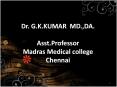 Dr. G.K.KUMAR MD.,DA. Asst.Professor Madras Medical college Chennai PowerPoint PPT Presentation