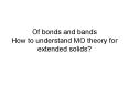 Of bonds and bands How to understand MO theory for extended solids? PowerPoint PPT Presentation