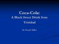 Coca-Cola: A Black Sweet Drink from Trinidad PowerPoint PPT Presentation