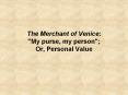 The Merchant of Venice: "My purse, my person"; Or, Personal Value PowerPoint PPT Presentation