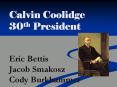 Calvin Coolidge  30th President  Eric Bettis Jacob Smakosz Cody Burkhammer PowerPoint PPT Presentation