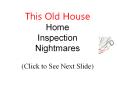 This Old House Home Inspection Nightmares (Click to See Next Slide) PowerPoint PPT Presentation