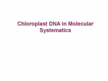 Chloroplast DNA in Molecular Systematics