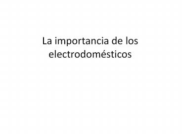 la importancia de los electrodomésticos