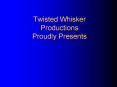 Twisted Whisker Productions Proudly Presents PowerPoint PPT Presentation