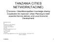 TANZANIA CITIES NETWORK(TACINE) (Tanzania Cities/Municipalities Knowledge sharing Cooperation for improved Urban Planning to meet expected Service delivery and Local Economic Development) PowerPoint PPT Presentation