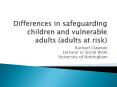 Differences in safeguarding children and vulnerable adults (adults at risk) PowerPoint PPT Presentation
