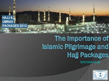 The Importance of Islamic Pilgrimage and hajj Packages 