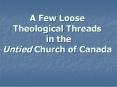 A Few Loose Theological Threads in the Untied Church of Canada PowerPoint PPT Presentation
