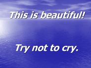 This is beautiful!  Try not to cry.